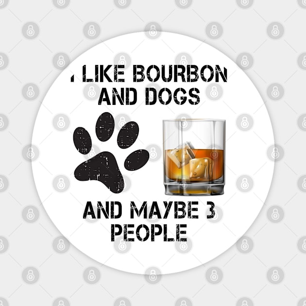 i like bourbon and dogs and maybe 3 people Magnet by Magic Arts